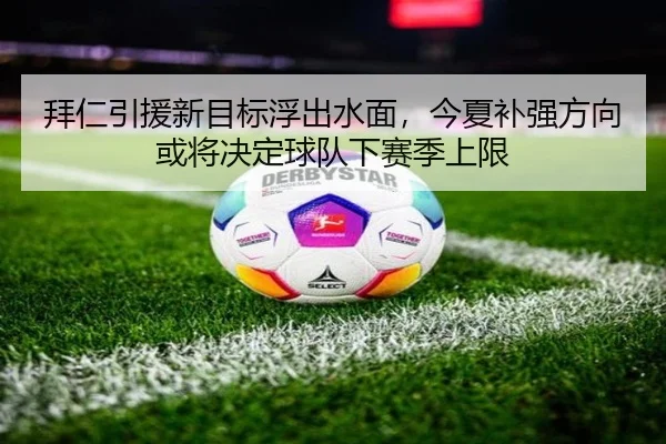 拜仁引援新目标浮出水面，今夏补强方向或将决定球队下赛季上限